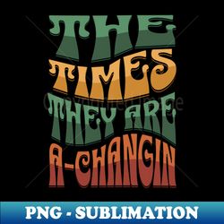 The Times They Are A-Changin - Vintage Sublimation PNG Download - Unleash Your Creativity