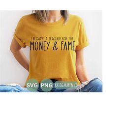 funny teacher svg, I'm a teacher for the money and fame svg, cricut cut file and sublimation