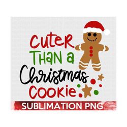 Christmas Cookie Sublimation, Cuter Than A Christmas Cookie PNG, Christmas PNG, Cookie PNG, Holidays png, Christmas Shirt design,Sublimation