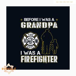 Before I Was A Grandpa I Was A Firefighter Svg, Jobs Svg, Trending Svg, Grandpa Svg, Firefighter Svg, Firefighting Svg,