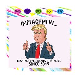 Impeachment trump , making president stronger since 2019, trump svg, donald trump svg, trump love, president trump,trend
