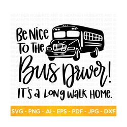 Bus Driver SVG, Be Nice to The Bus Driver svg, Funny School Bus Shirt svg, Back To School Shirt svg, School SVG, School Bus,Cricut Cut Files