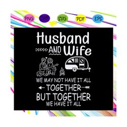 Husband and wife we may not have it all, camping svg, camping lover, gift for camping lover, happy camping, camping shir