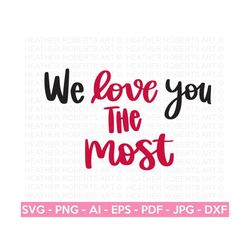 Custom Order - We Love You The Most SVG, Valentine's  Day Shirts svg, Valentine Quotes svg, Valentine Gift, Hand written, Cut File Cricut