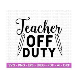 Teacher Off Duty SVG, Teacher svg,Back to School Svg,School Svg, School Shirt svg, Teacher Shirts Svg, Gift for Teachers, Cut File Cricut,