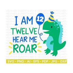I Am TWELVE Hear Me Roar SVG, Cute Dinosaur svg, T-Rex svg, Dino svg, Little boy svg, Birthday SVG, Dinosaur birthday, Cut File Cricut