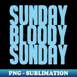 Sunday Bloody Sunday blue - Sublimation-Ready PNG File - Perfect for Sublimation Mastery