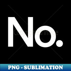 No - PNG Sublimation Digital Download - Create with Confidence