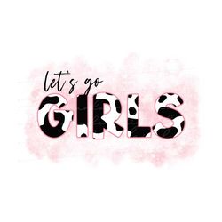Lets Go Girls PNG sublimation design download, western girl sublimation, cowgirl sublimation design, cowhide girl png, p