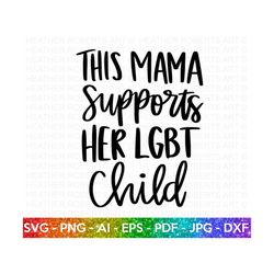 Mama Supports LGBT Child svg, LGBT Ally SVG, Gay Ally svg, Mom Life svg, Gay Pride Ally Shirt svg, Gay Parade Outfit,Cut Files for Cricut