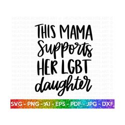 Mama Supports LGBT Daughter svg, LGBT Ally SVG, Gay Ally svg, Mom Life svg, Gay Pride Ally Shirt svg, Gay Parade Outfit,Cut Files for Cricut