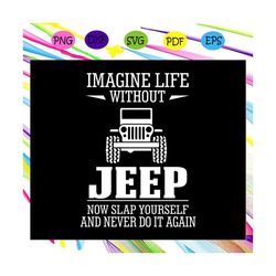 Imagine life without jeep , jeep svg, gift for jeeps, jeeps lovers,trending svg Files For Silhouette, Files For Cricut,