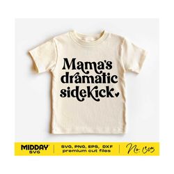 Mama's Dramatic Sidekick svg, Kids Toddler Shirt Svg, Funny Cut File, Silhouette, Svg Cricut, Digital File, Sublimation, Mommy's Sidekick