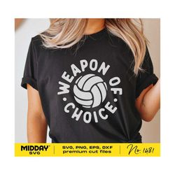 Funny Volleyball Svg Png, Weapon of Choice Svg, Svg for Cricut, Volleyball Svg Design, Svg for Shirt, Volleyball Mom Svg, Volleyball Player