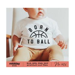 Born to Ball, Svg Png Dxf Eps, Baby Basketball Shirt, Basketball Design For toddlers, Cricut Cut Files, Funny Basketball Svg, Sublimation