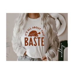 its all about that baste, turkey svg png, thanksgiving day, fall cricut cut files, autumn, cricut cut files, sublimation, svg dxf png svg