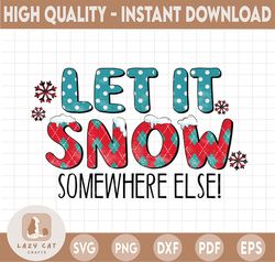 Let It Snow Christmas PNG, Let It Snow Somewhere Else, Funny Winter, Snowflake, Sublimation Design Downloads