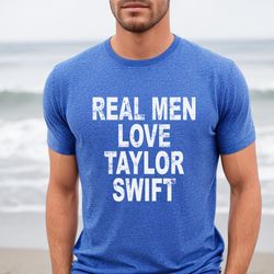 Real Men Love Taylor Swift Shirt, Eras Tour Outfit, Taylor Swiftie Merch, Gift For Husband, Funny Dad Shirt, Taylor Swif