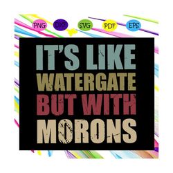 It's like watergate but with morons, watergate svg, watergate shirt, funny message svg, Trump svg, antitrump svg, impeac