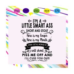 I'm a little smart ass short and stout, smart ass, stout svg, short and stout, little smart ass, finger svg, mouth svg,
