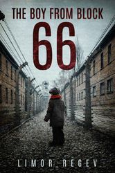 The Boy From Block 66: A WW2 Survival Novel Based on a True Story by Limor Regev