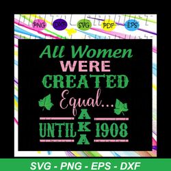 All women were created equal until aka 1908, aka sorority gift, aka sorority svg, Aka svg, aka shirt, aka sorority, alph