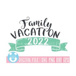 Family Vacation 2022 Svg,Family Svg,Vacation Svg,Matching Tshirt svg,Summer Svg,Family Summer Vacation Svg,Family Vacati