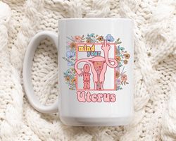 Coffee Mug, Mind your own Uterus, Womens Rights Mug