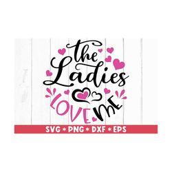 The Ladies Love Me Svg, Be My Valentine, Valentine Saying, Romantic, Hearts, Svg Cut File, Svg For Making Cricut File, D
