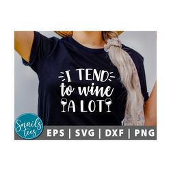 I Tend To Wine A Lot Svg, Png Wine Svg, Funny Wine Quote Svg, Wine glass svg, Wine Saying svg, Wine Lover svg Drinking S