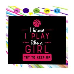 i know i play like a girl, basketball svg, basketball gift, basketball player, basketball lover svg, basketball lover gi