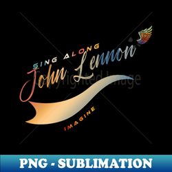 sing along imagine - Special Edition Sublimation PNG File - Vibrant and Eye-Catching Typography