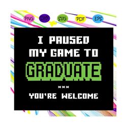 I paused my game to graduate svg, graduation svg, graduation day svg, gamer graduation svg, college svg, high school 201