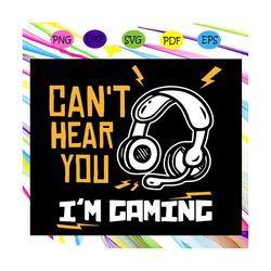 Cant hear you Im gaming svg, video gamer svg, video game, video gamer gift, gaming fathers day svg, gamer dad svg, fathe