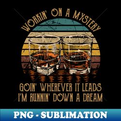 Workin On A Mystery Goin Wherever It Leads Im Runnin Down A Dream Quotes Whiskey Cups - Unique Sublimation PNG Download - Stunning Sublimation Graphics