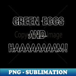 Green Eggs and Haaaaaaaam - Decorative Sublimation PNG File - Perfect for Personalization