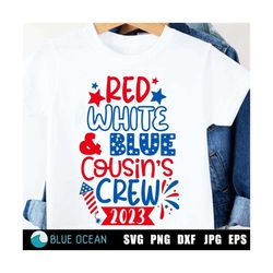 4th of July SVG, Cousin Crew 2023 SVG, Red white & blue cousin crew 2023 SVG, Fourth of July, Patriotic shirts, 4th of July family reunion