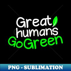 great humans go green - Decorative Sublimation PNG File - Spice Up Your Sublimation Projects