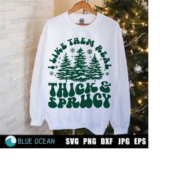 I Like Them Real Thick And Sprucy SVG, I Like Them Real Thick And Sprucy PNG, Christmas shirt svg, Funny Christmas SVG