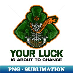 Patricks Day - Your luck is about to change - Artistic Sublimation Digital File - Transform Your Sublimation Creations