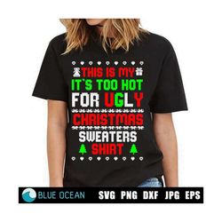 Ugly Sweater SVG, This is my it's too hot for ugly Christmas sweater shirt SVG, Funny Christmas SVG, Ugly sweater Party