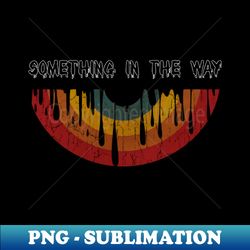 Vinyl - Something in the way - Premium PNG Sublimation File - Unleash Your Creativity