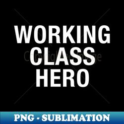 Working Class Hero - High-Quality PNG Sublimation Download - Perfect for Sublimation Mastery