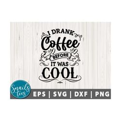 I drank coffee before it was cool SVG Png Coffee Mug Print Love Coffee SVG funny Coffee Quotes svg cut file cricut Cameo