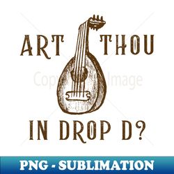 Art Thou in Drop D version 1 - High-Resolution PNG Sublimation File - Perfect for Personalization