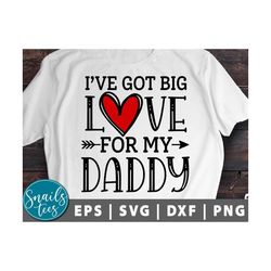 I've Got Big Love For My Daddy Svg Png Eps Dxf Valentine's Day Svg Valentine Svg Girl's Valentine Shirt Girl Valentine S