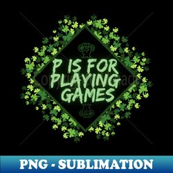 P is for playing games 2 - Signature Sublimation PNG File - Boost Your Success with this Inspirational PNG Download