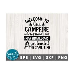 Welcome to our campfire, where friends and marshmallows get toasted at the same time Svg Png Dxf Camping svg camp life S