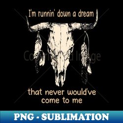 Im Runnin Down A Dream That Never Wouldve Come To Me Bull Quotes Feathers - Vintage Sublimation PNG Download - Create with Confidence