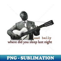where did you sleep last night - Elegant Sublimation PNG Download - Bold & Eye-catching